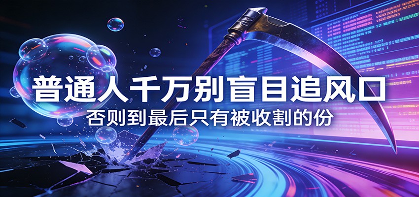 付费文章《通人千万别盲目追风口》否则到最后只有被收割的份-海淘下载站