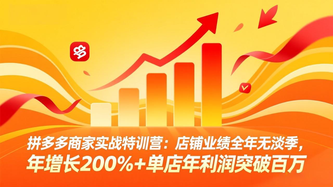 拼多多商家实战特训营：店铺业绩全年无淡季，年增长200%+单店年利润突破百万(26年4月2日更新-海淘下载站