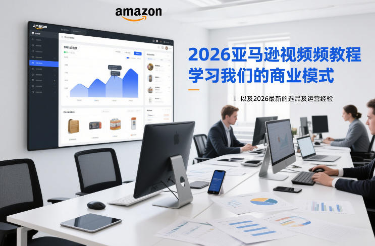 2026亚马逊视频教程，学习我们的商业模式，以及2026最新的选品及运营经验-海淘下载站