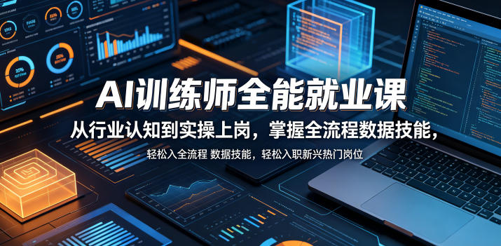 AI训练师全能就业课,从行业认知到实操上岗,掌握全流程数据技能,轻松入职新兴热门岗位-海淘下载站