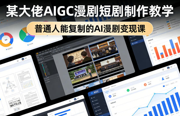 某大佬AIGC漫剧短剧制作教学，普通人能复制的AI漫剧变现课-海淘下载站
