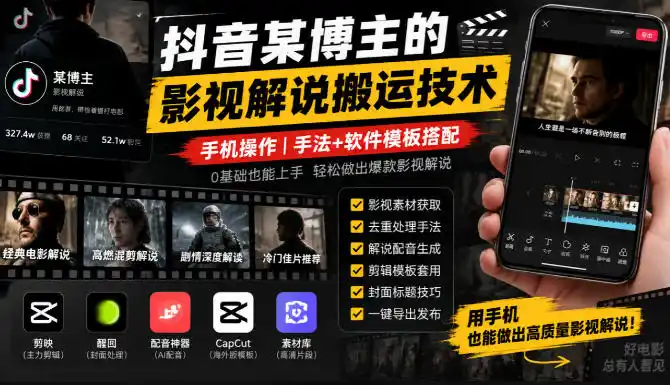 抖音某博主的影视解说搬运技术,手机操作,手法+软件模板搭配-海淘下载站