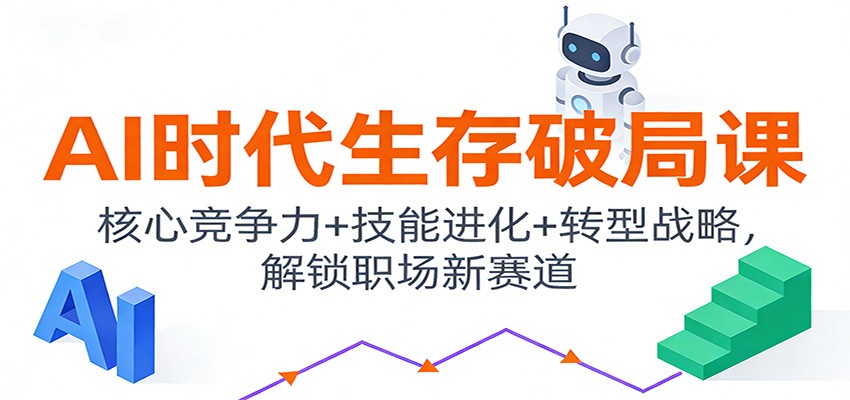 AI时代生存破局课：核心竞争力+技能进化+转型战略，解锁职场新赛道-海淘下载站