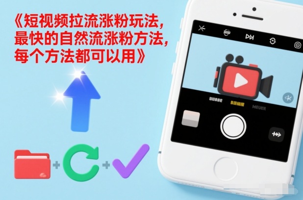 短视频拉流涨粉玩法，最快的自然流涨粉方法，每个方法都可以用-海淘下载站