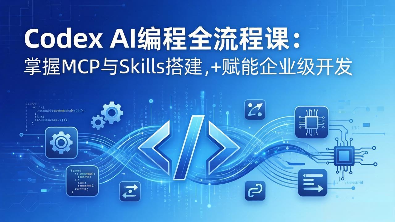 Codex AI编程全流程课：模块化教学+双项目实战，掌握MCP与Skills搭建，赋能企业级开发-海淘下载站