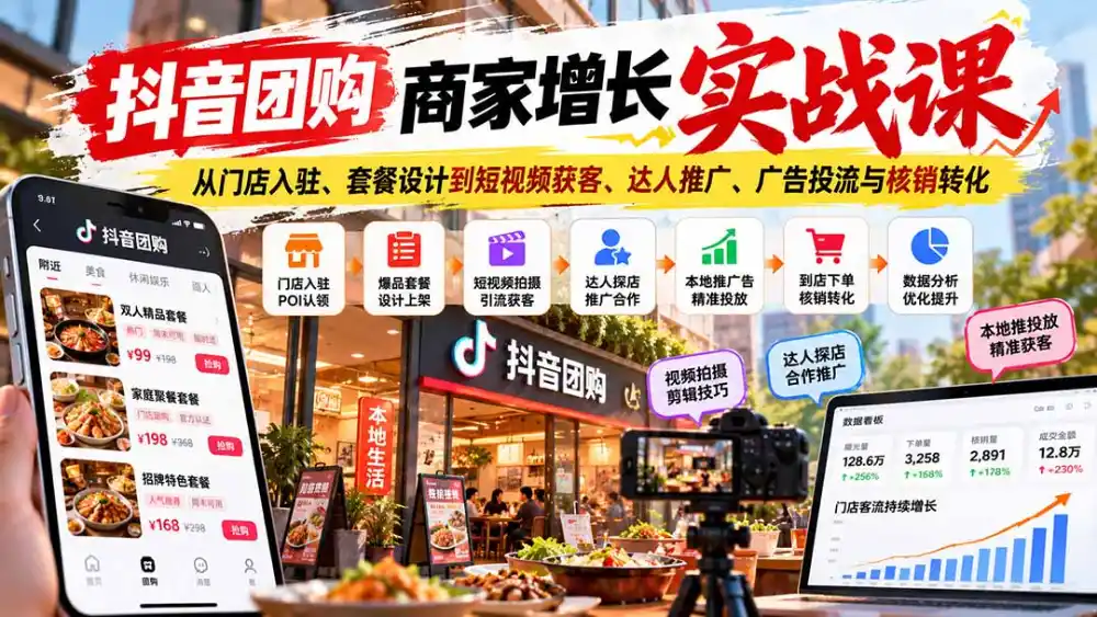 抖音团购商家增长实战课：从门店入驻、套餐设计到短视频获客、达人推广、广告投流与核销转化-海淘下载站
