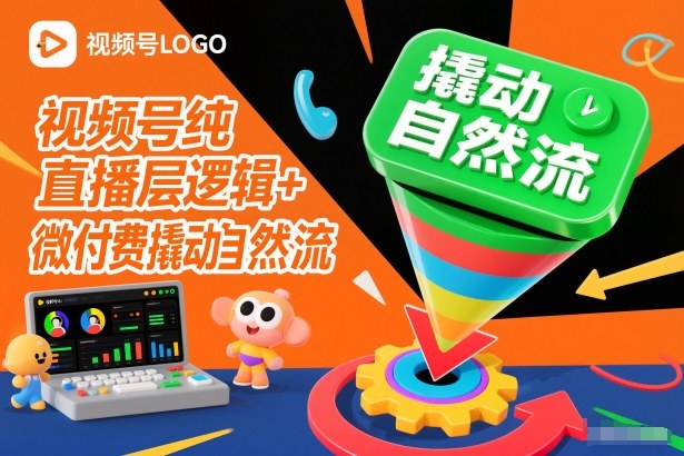 视频号纯直播底层逻辑+微付费撬动自然流-海淘下载站