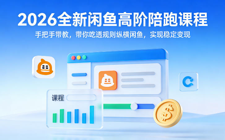 2026全新闲鱼高阶陪跑课程，手把手带教，带你吃透规则纵横闲鱼，实现稳定变现-海淘下载站